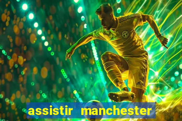 assistir manchester united ao vivo multicanais